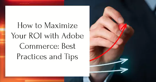 how-to-maximize-your-roi-with-adobe-commerce-best-practices-and-tips