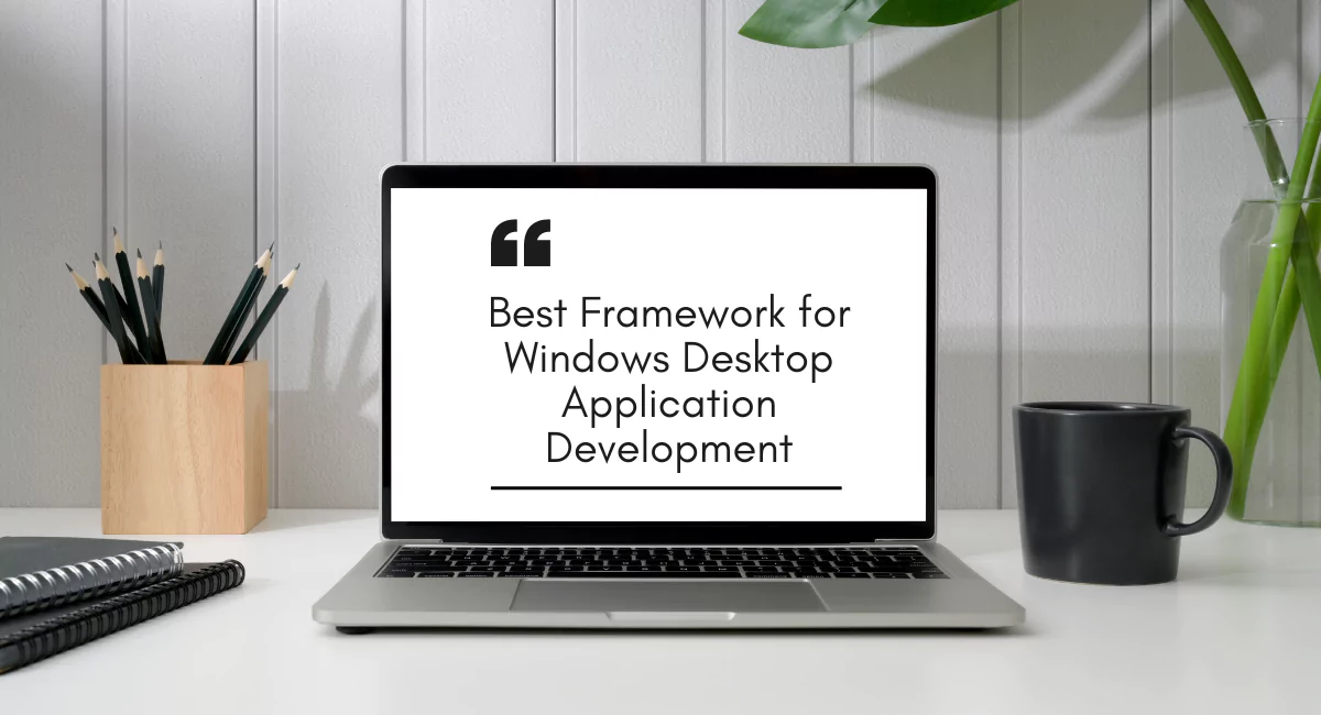 Choosing the Best Framework for Windows Desktop Application Development